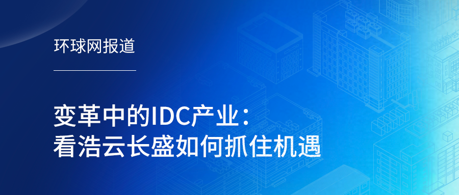 环球网专访 | 变革中的IDC产业：看十大ag真人靠谱平台如何抓住机遇